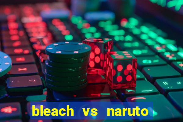 bleach vs naruto 2.6 jogos de luta